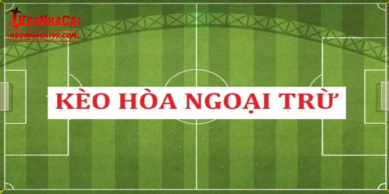 Sức hút của kèo hòa ngoại trừ đến từ đâu? Sức hút của kèo hòa ngoại trừ đến từ đâu?