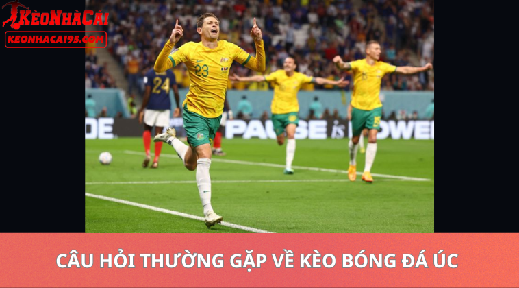 Kèo Bóng Đá Úc Hôm Nay – Soi Kèo A-League Tỷ Lệ Cao 2 Câu Hỏi Thường Gặp Về Kèo Bóng Đá Úc
