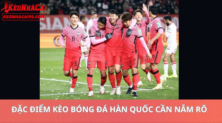 Kèo Bóng Đá Hàn Quốc Hôm Nay – Nhận Định Kèo K-League Mới Nhất 2 Đặc Điểm Kèo Bóng Đá Hàn Quốc Cần Nắm Rõ