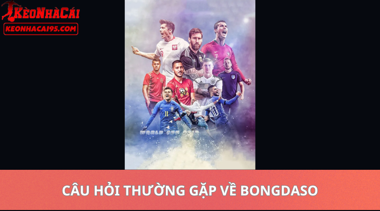 Bongdaso – Tỷ Số Bóng Đá Trực Tuyến Và Kết Quả Nhanh Nhất 3 Câu Hỏi Thường Gặp Về Bongdaso
